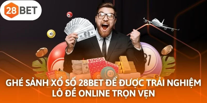 Ghé sảnh xổ số 28Bet để được trải nghiệm lô đề online trọn vẹn